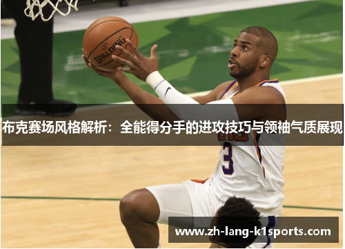 布克赛场风格解析：全能得分手的进攻技巧与领袖气质展现