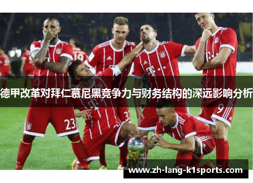 德甲改革对拜仁慕尼黑竞争力与财务结构的深远影响分析
