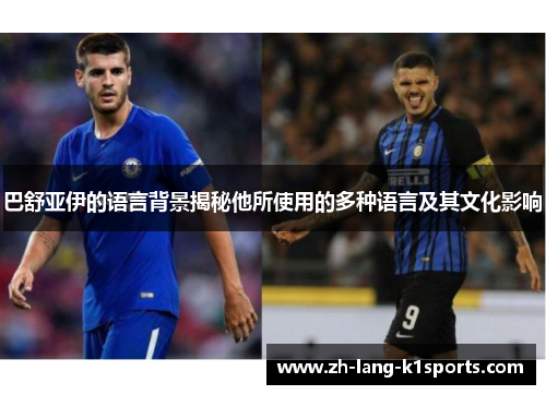 巴舒亚伊的语言背景揭秘他所使用的多种语言及其文化影响