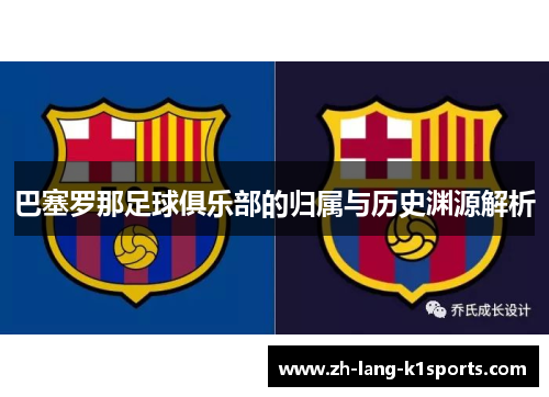 巴塞罗那足球俱乐部的归属与历史渊源解析