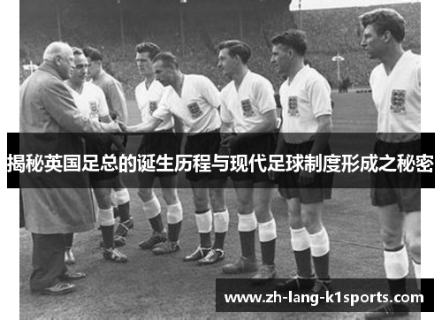 揭秘英国足总的诞生历程与现代足球制度形成之秘密