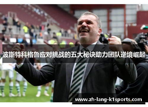 波斯特科格鲁应对挑战的五大秘诀助力团队逆境崛起