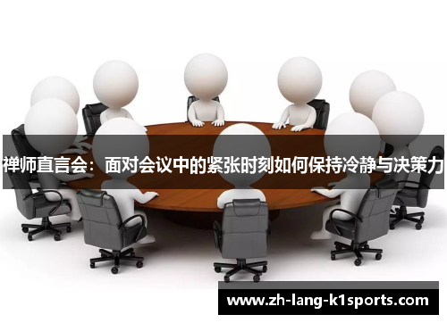 禅师直言会：面对会议中的紧张时刻如何保持冷静与决策力