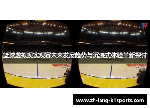 篮球虚拟现实观赛未来发展趋势与沉浸式体验革新探讨 篮球虚拟现实观赛未来发展趋势与沉浸式体验革新探讨
