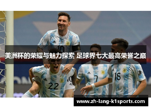 美洲杯的荣耀与魅力探索 足球界七大最高荣誉之巅 美洲杯的荣耀与魅力探索 足球界七大最高荣誉之巅