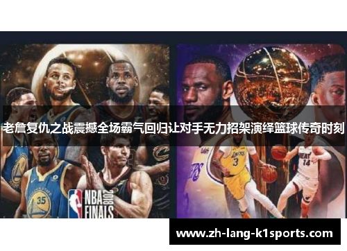 老詹复仇之战震撼全场霸气回归让对手无力招架演绎篮球传奇时刻 老詹复仇之战震撼全场霸气回归让对手无力招架演绎篮球传奇时刻