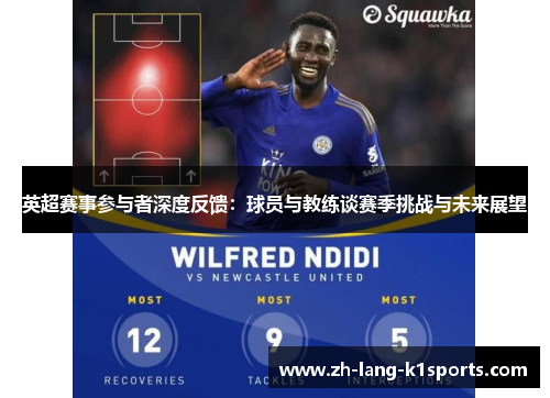 英超赛事参与者深度反馈:球员与教练谈赛季挑战与未来展望 英超赛事参与者深度反馈:球员与教练谈赛季挑战与未来展望
