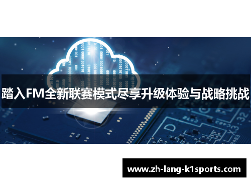 踏入FM全新联赛模式尽享升级体验与战略挑战