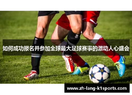 如何成功报名并参加全球最大足球赛事的激动人心盛会