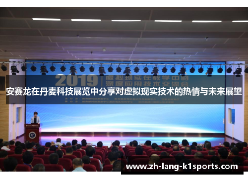 安赛龙在丹麦科技展览中分享对虚拟现实技术的热情与未来展望