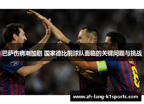 巴萨伤病潮加剧 国家德比前球队面临的关键问题与挑战