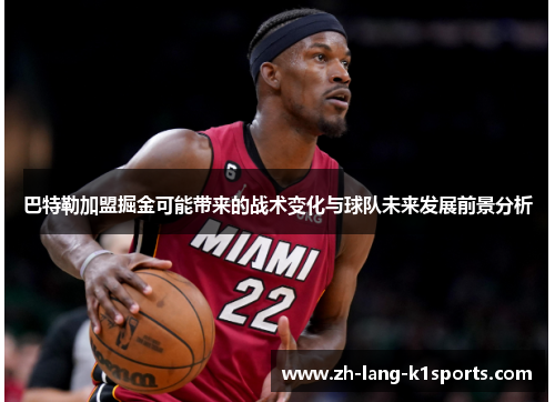 巴特勒加盟掘金可能带来的战术变化与球队未来发展前景分析