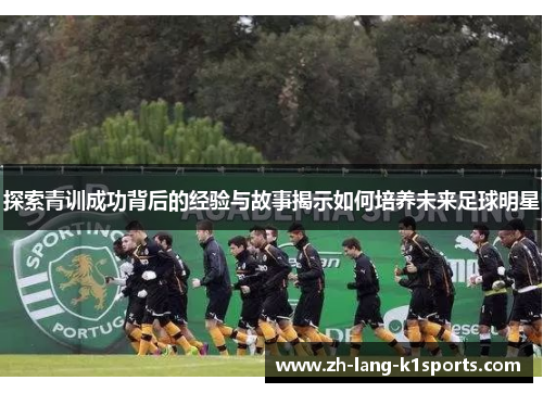 探索青训成功背后的经验与故事揭示如何培养未来足球明星