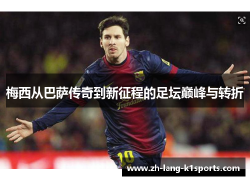 梅西从巴萨传奇到新征程的足坛巅峰与转折