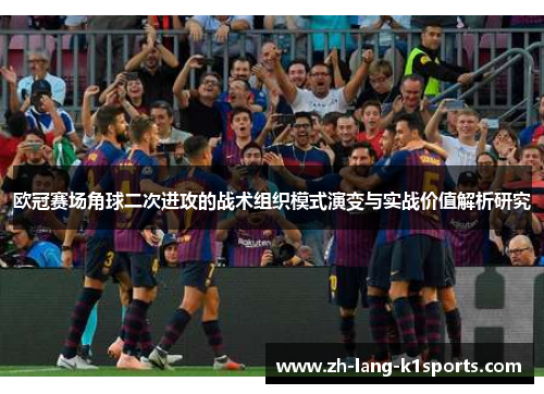欧冠赛场角球二次进攻的战术组织模式演变与实战价值解析研究