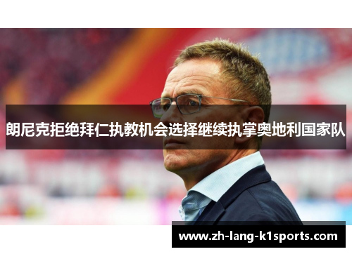 朗尼克拒绝拜仁执教机会选择继续执掌奥地利国家队